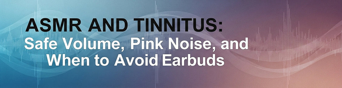 ASMR and Tinnitus Safe Volume, Pink Noise, and When to Avoid Earbuds