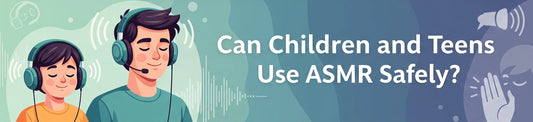 Can Children and Teens Use ASMR Safely?